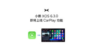 小鹏汽车预告：XOS 6.3.0 推送后将上线苹果 CarPlay 服务